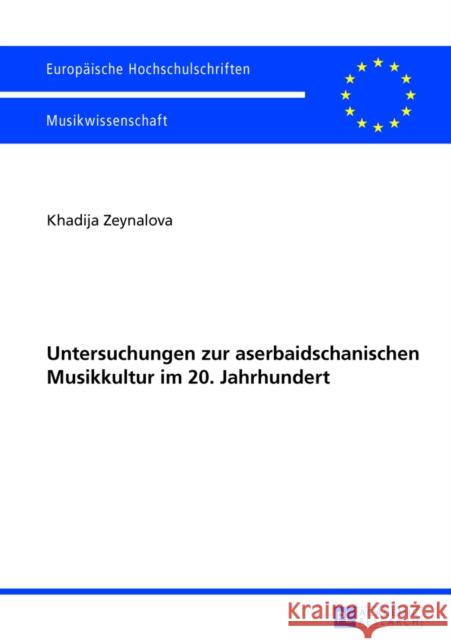 Untersuchungen Zur Aserbaidschanischen Musikkultur Im 20. Jahrhundert: Die Aserbaidschanische Musikkultur Im 20. Jahrhundert Und Ihre Rezeption Westli Zeynalova, Khadija 9783631640852 Peter Lang Gmbh, Internationaler Verlag Der W - książka