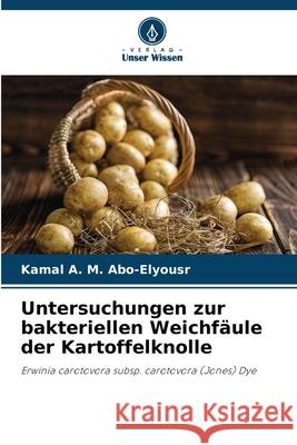 Untersuchungen zur bakteriellen Weichf?ule der Kartoffelknolle Kamal A. M. Abo-Elyousr 9786139726585 Verlag Unser Wissen - książka