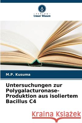 Untersuchungen zur Polygalacturonase-Produktion aus isoliertem Bacillus C4 Kusuma, M.P. 9786209358319 Verlag Unser Wissen - książka