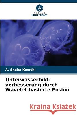 Unterwasserbild- verbesserung durch Wavelet-basierte Fusion A Sneha Keerthi   9786206272281 Verlag Unser Wissen - książka