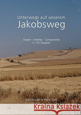 Unterwegs auf unserem Jakobsweg: Siegen - Vezelay - Compostella in 102 Etappen Czell, Gernot 9783833435706 Bod - książka