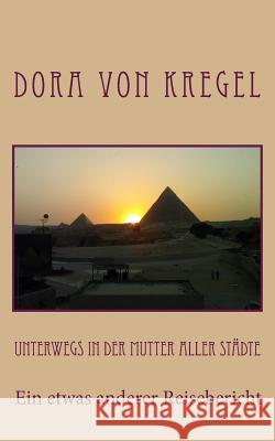 Unterwegs in der Mutter aller Städte: Ein etwas anderer Reisebericht Von Kregel, Dora 9781496128126 Createspace - książka