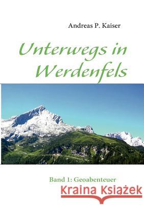 Unterwegs in Werdenfels: Band 1: Geoabenteuer Kaiser, Andreas P. 9783842332294 Books on Demand - książka