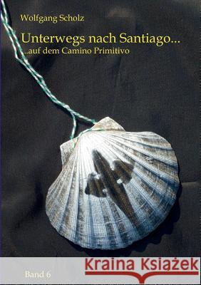 Unterwegs nach Santiago...: ...auf dem Camino Primitivo Wolfgang Scholz 9783748119371 Books on Demand - książka