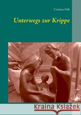 Unterwegs zur Krippe: Krippenspiele Falk, Cristina 9783735751539 Books on Demand - książka
