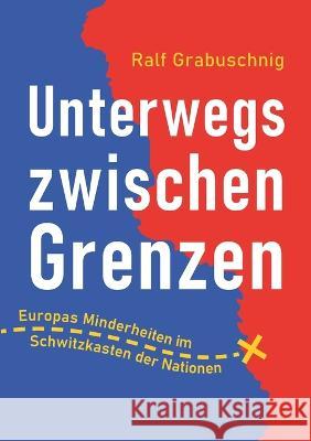 Unterwegs zwischen Grenzen: Europas Minderheiten im Schwitzkasten der Nationen Ralf Grabuschnig 9783756885909 Bod - Books on Demand - książka