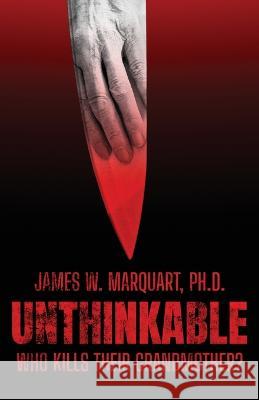 Unthinkable: Who Kills Their Grandmother? James W Marquart   9781639885695 Atmosphere Press - książka