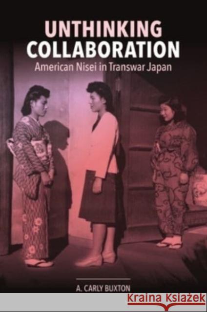 Unthinking Collaboration: American Nisei in Transwar Japan A. Carly Buxton 9780824891947 University of Hawaii Press - książka