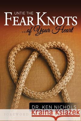 Untie the Fear Knots of Your Heart Ken Nichols 9781935986003 Liberty University Press - książka