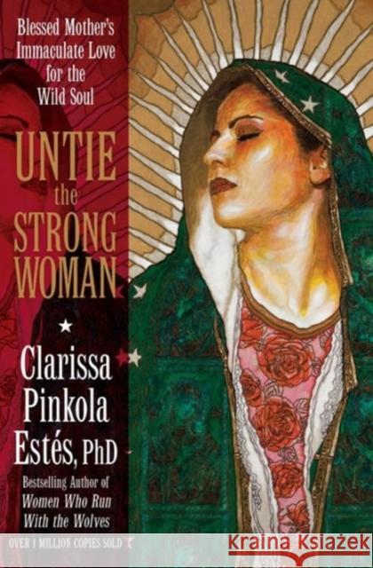 Untie the Strong Woman: Blessed Mother's Immaculate Love for the Wild Soul Estés, Clarissa Pinkola 9781622030729  - książka