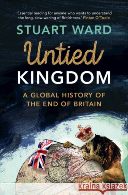 Untied Kingdom: A Global History of the End of Britain Stuart (University of Copenhagen) Ward 9781107145993 Cambridge University Press - książka