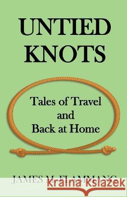 Untied Knots: Tales of Travel and Back at Home James M. Flammang 9780991126347 TK Press / Tirekicking Today - książka