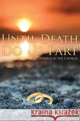 Until Death Do Us Part: Stemming the Tide of Divorce in the Church Warren E. Anderson 9780996808101 Warren E Anderson - książka