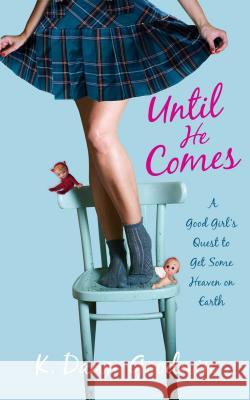Until He Comes: A Good Girl's Quest to Get Some Heaven on Earth Dawn Goodwin 9781451627121 Gallery Press - książka