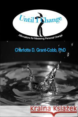 Until I Change: Affirmations for Mastering Personal Change Charlotte D. Grant-Cobb 9780974461700 Richer Press - książka