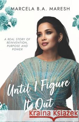 Until I Figure It Out: A Real Story Of Reinvention, Purpose, and Power Marcela Maresh 9788198887511 British Noble Press - książka