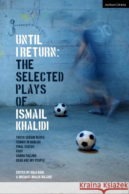Until I Return: The Selected Plays of Ismail Khalidi Ismail Khalidi 9781350465466 Bloomsbury Publishing PLC - książka