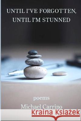 Until I've Forgotten, Until I'm Stunned Michael Carrino 9781950462216 Kelsay Books - książka