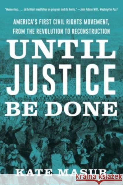 Until Justice Be Done: America's First Civil Rights Movement, from the Revolution to Reconstruction Masur, Kate 9781324021841 W. W. Norton & Company - książka