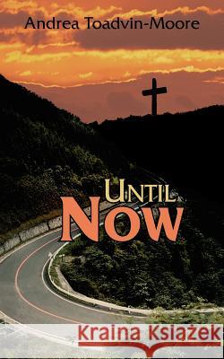 Until Now Andrea Toadvin-Moore 9781420872583 Authorhouse - książka