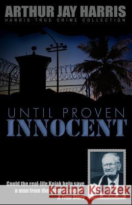 Until Proven Innocent: Could the real-life Kojak help save a man from the electric chair? Harris, Arthur Jay 9781484092446 Createspace - książka