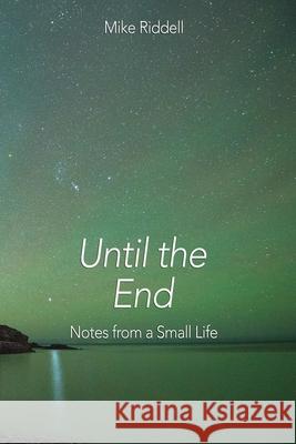 Until the End: Notes on a Small Life Mike Riddell 9780473528812 Holy Bucket Productions - książka