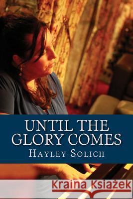 Until the Glory Comes: A Practical Guide to Deeper Worship Mrs Hayley Louise Solich 9781497372337 Createspace - książka