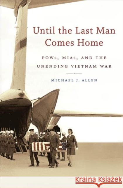 Until the Last Man Comes Home: Pows, Mias, and the Unending Vietnam War Allen, Michael J. 9780807872727 University of North Carolina Press - książka