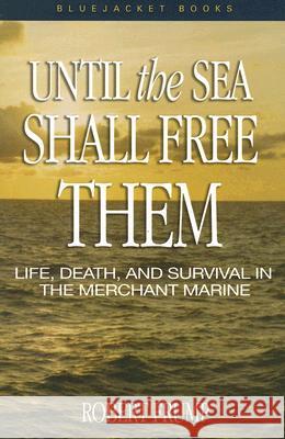 Until the Sea Shall Free Them : Life, Death, and Survival in the Merchant Marine Robert Frump 9781591142843 US Naval Institute Press - książka