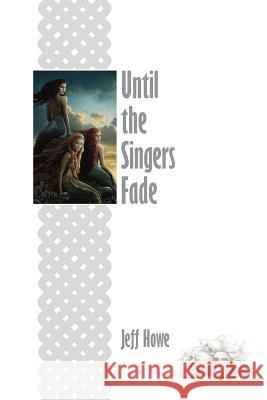 Until the Singers Fade Jeff Howe 9781536992564 Createspace Independent Publishing Platform - książka