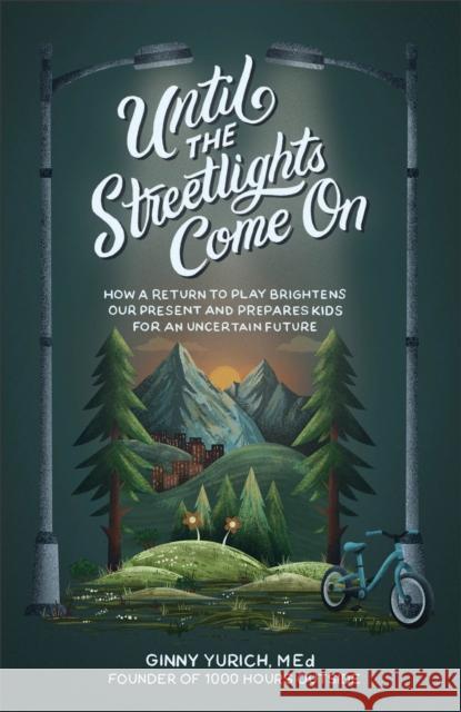 Until the Streetlights Come On - How a Return to Play Brightens Our Present and Prepares Kids for an Uncertain Future Ginny M. Ed Yurich 9781540903402 Baker Books - książka