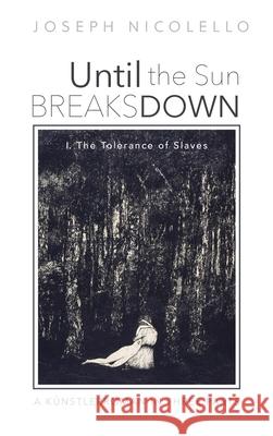Until the Sun Breaks Down: A Künstlerroman in Three Parts: I. The Tolerance of Slaves Nicolello, Joseph 9781725269750 Resource Publications (CA) - książka
