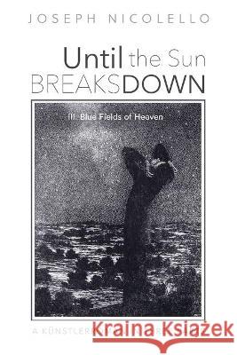 Until the Sun Breaks Down: III. Blue Fields of Heaven Nicolello, Joseph 9781725269804 Resource Publications (CA) - książka