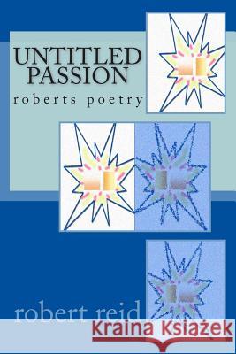 untitled passion: roberts poetry Robert Reid 9781500572921 Createspace - książka