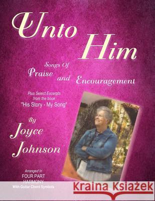 Unto Him: Songs of Praise and Encouragement Joyce Johnson 9781518764233 Createspace Independent Publishing Platform - książka