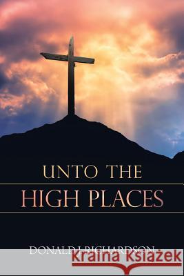 Unto the High Places Donald Richardson 9781546267652 Authorhouse - książka