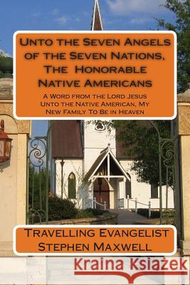 Unto the Seven Angels of the Seven Nations, The Honorable Native Americans: A Word from the Lord Jesus Unto the Native American, My New Family To Be i Maxwell, Stephen Cortney 9781490579207 Createspace - książka