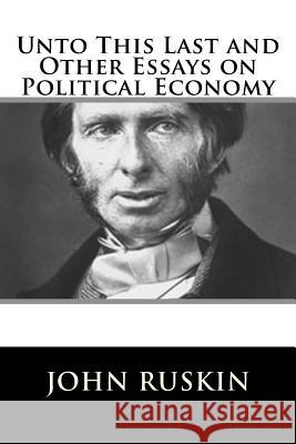 Unto This Last and Other Essays on Political Economy John Ruskin 9781717423542 Createspace Independent Publishing Platform - książka