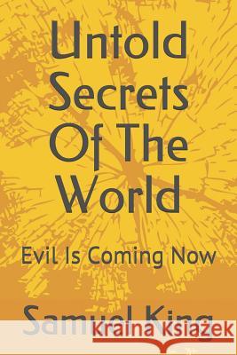 Untold Secrets of the World: Evil Is Coming Now Samuel King 9781718078444 Independently Published - książka