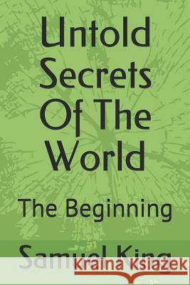 Untold Secrets of the World: The Beginning Samuel E. King Samuel King 9781976964299 Independently Published - książka