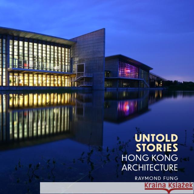 Untold Stories: Hong Kong Architecture Raymond Fung 9781911397335 Unicorn Publishing Group - książka