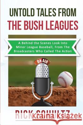 Untold Tales From The Bush Leagues: A Behind The Scenes Look Into Minor League Baseball, From The Broadcasters Who Called The Action Rick Schultz 9781520173375 Independently Published - książka