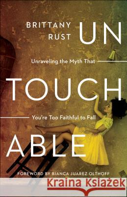 Untouchable: Unraveling the Myth That You're Too Faithful to Fall Brittany Rust, Bianca Juarez Olthoff 9780800798802 Baker Publishing Group - książka