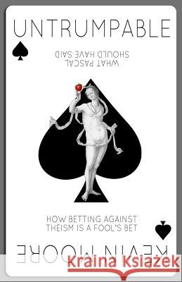 Untrumpable: How Betting Against Theism Is A Fool's Bet Or What Pascal Should Have Said Moore, Kevin 9780990620204 Meta House Publishing - książka
