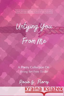 Untying You From Me: A Poetry Collection On Being Set Free To Be Rocio Flores 9781966655503 Tehom Center Publishing - książka