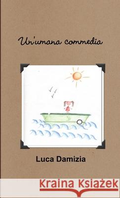 Un'umana commedia Luca Damizia 9780244536015 Lulu.com - książka