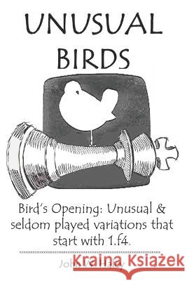 Unusual Birds: Bird's Opening: Unusual & seldom played variations that start with 1.f4 John W Haley 9798843389109 Independently Published - książka