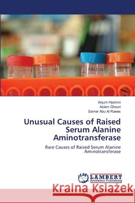 Unusual Causes of Raised Serum Alanine Aminotransferase Anjum Hashmi Aslam Ghouri Samer Abu A 9783659178023 LAP Lambert Academic Publishing - książka