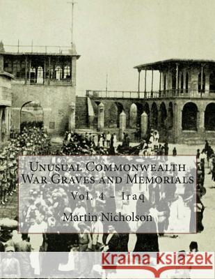 Unusual Commonwealth War Graves and Memorials: Vol. 4 - Iraq MR Martin P. Nicholson 9781515131083 Createspace - książka