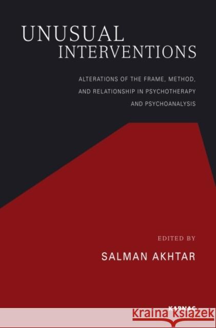 Unusual Interventions: Alterations of the Frame, Method, and Relationship in Psychotherapy and Psychoanalysis Salman Akhtar 9781855758971 Karnac Books - książka